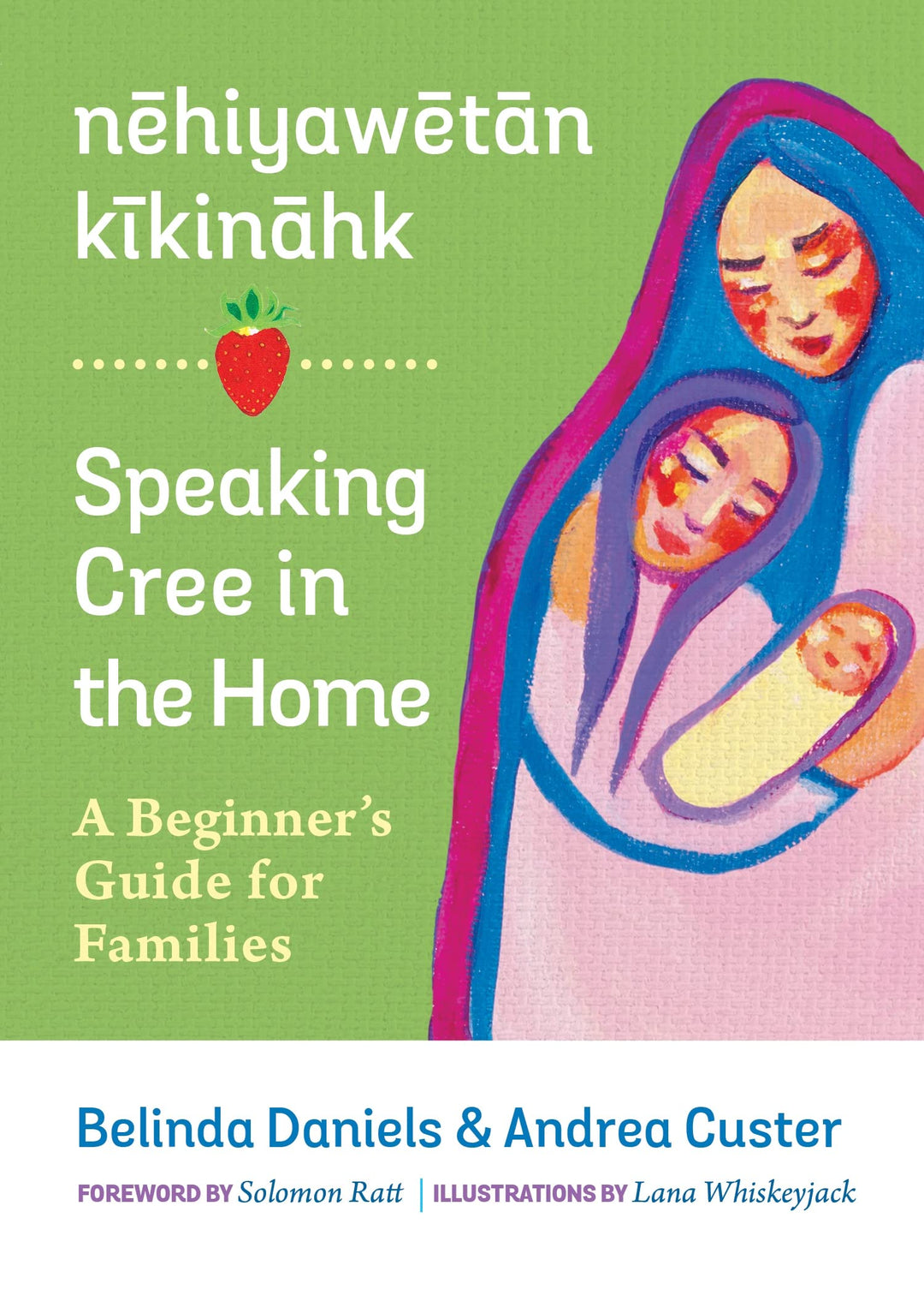 Nehiyawetan Kikinahk? Speaking Cree in the Home: A Beginner's Guide for Families by Belinda Daniels & Andrea Custer
