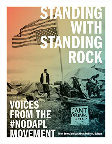 Standing with Standing Rock: Voices from the #NoDAPL Movement by Nick Estes