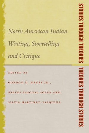 Stories Through Theories/Theories Through Stories : North American Indian Writing, Storytelling, and Critique