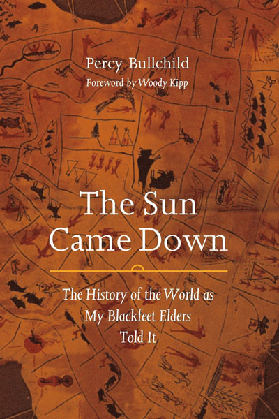 The Sun Came Down: The History of the World as My Blackfeet Elders Told It by Percy Bullchild