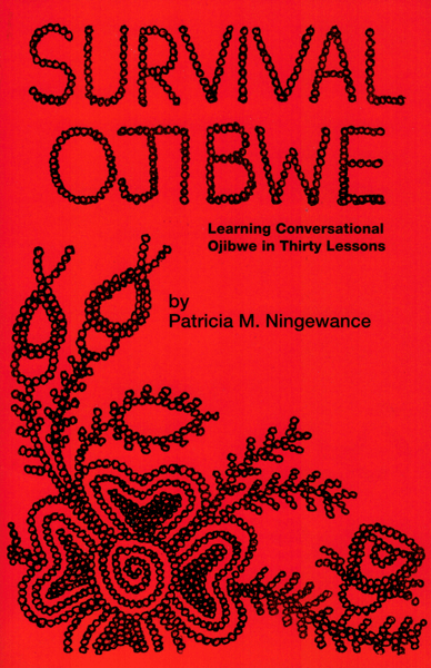 Survival Ojibwe: Learning Conversational Ojibwe in Thirty Lessons by  Patricia M. Ningewance / Birchbark Books & Native Arts