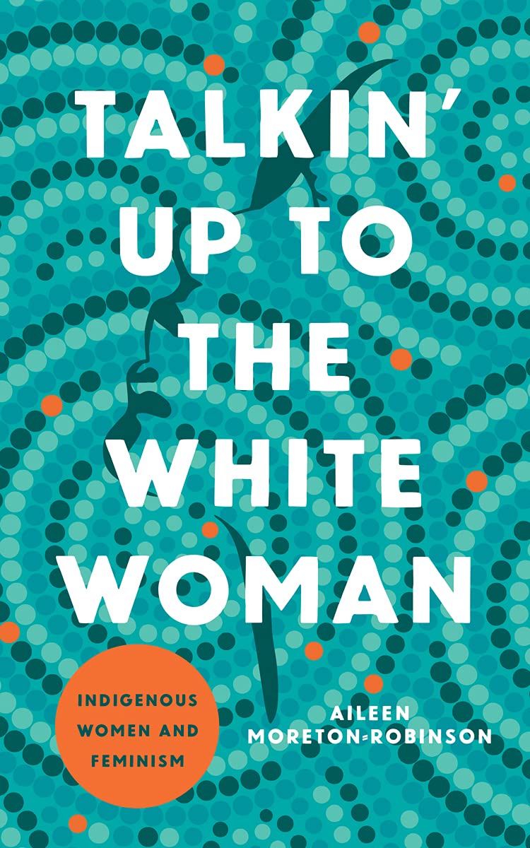 Talkin' Up to the White Woman by Aileen Moreton-Robinson
