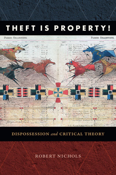 Theft Is Property!: Dispossession and Critical Theory by Robert Nichols