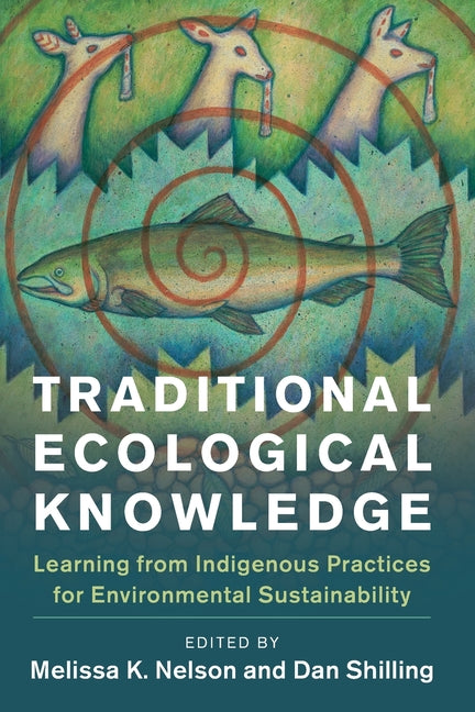 Traditional Ecological Knowledge: Learning from Indigenous Practices for Environmental Sustainability edited by Melissa K. Nelson & Dan Shilling