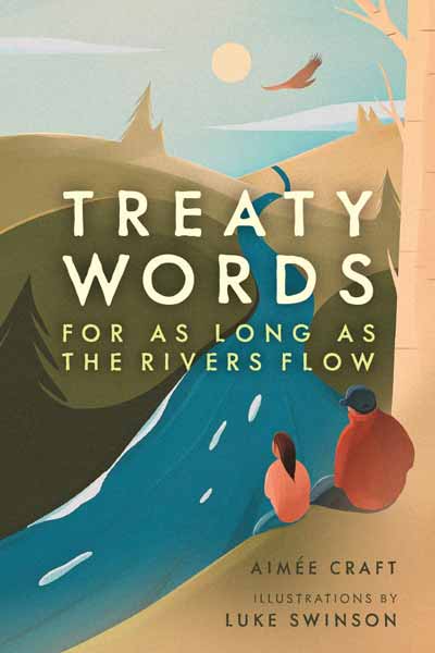 Treaty Words: For As Long As the Rivers Flow by Aimée Craft