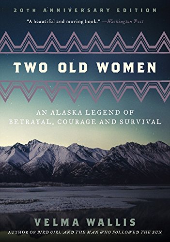 Two Old Women: 20th Anniversary Edition An Alaska Legend of Betrayal Courage and Survival by Velma Wallis