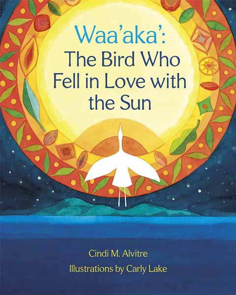 Waa'aka': The Bird Who Fell in Love with the Sun by Cindi Alvitre