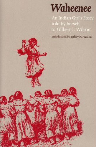 Waheenee: An Indian Girl's Story by Gilbert L. Wilson