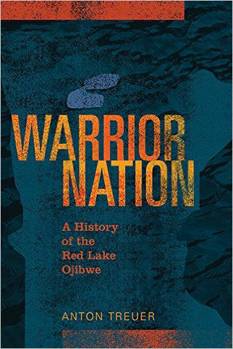 Warrior Nation: A History of the Red Lake Ojibwe by Anton Treuer