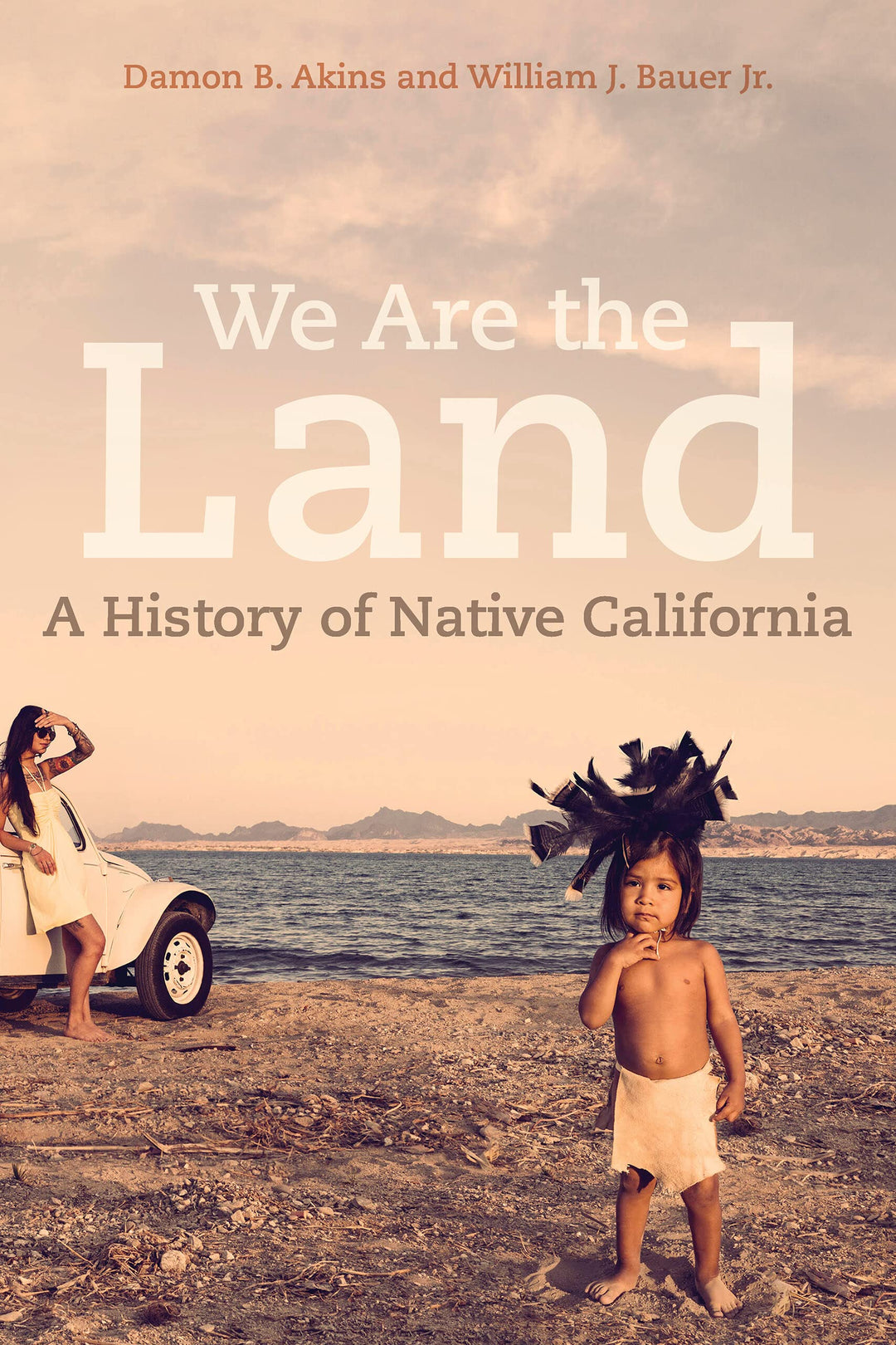 We Are the Land: A History of Native California by Damon Akins & William Bauer