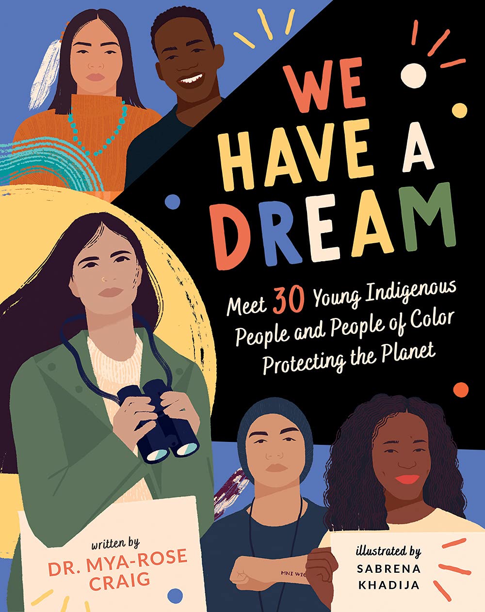 We Have a Dream: Meet 30 Young Indigenous People and People of Color Protecting the Planet by Dr. Mya-Rose Craig