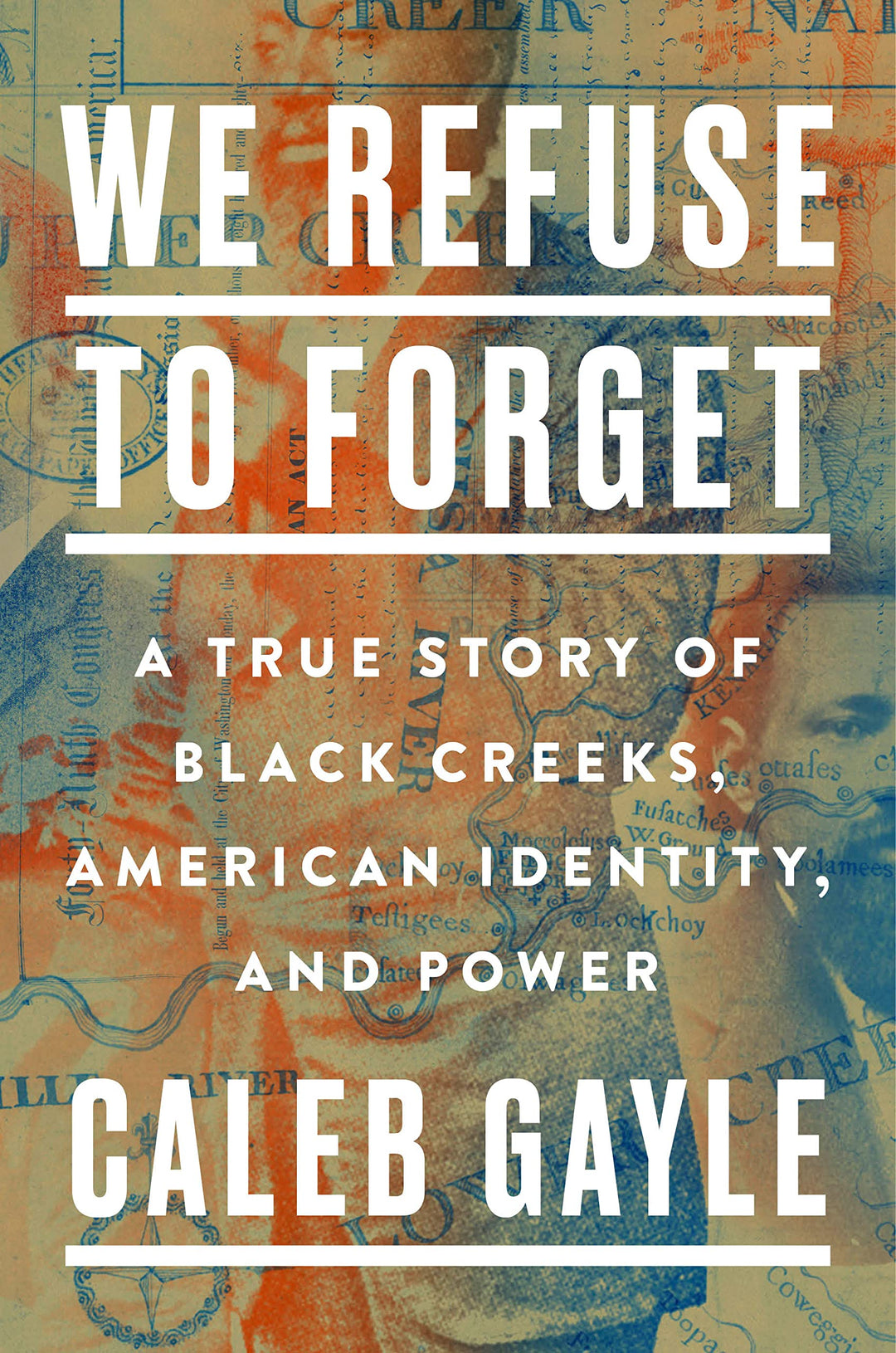 We Refuse to Forget: A True Story of Black Creeks, American Identity, and Power by Caleb Gayle