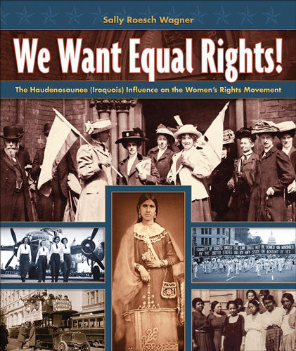 We Want Equal Rights!: The Haudenosaunee (Iroquois) Influence on the Women's Rights Movement by Sally Roesch Wagner