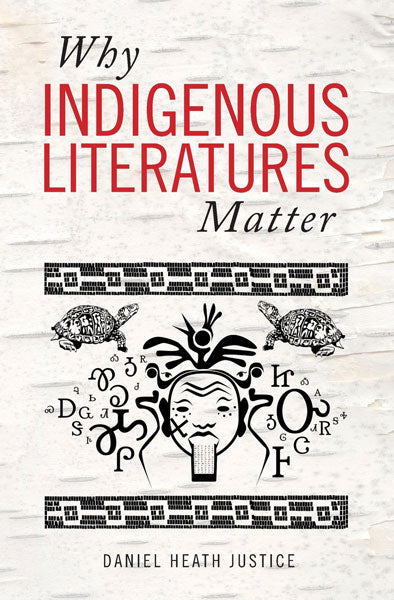 Why Indigenous Literatures Matter by Daniel Heath Justice 