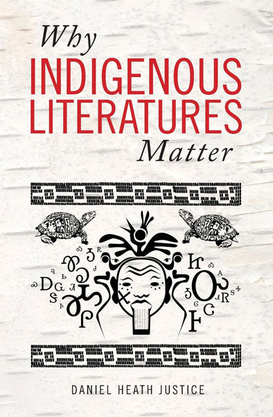Why Indigenous Literatures Matter by Daniel Heath Justice