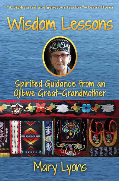 Wisdom Lessons: Spirited Guidance from an Ojibwe Great-Grandmother by Mary Lyons