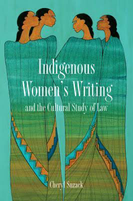 Indigenous Women's Writing and the Cultural Study of Law by Cheryl Suzack