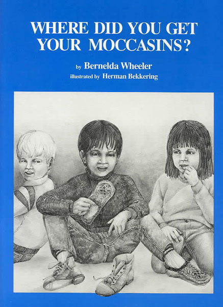 Where Did You Get Your Moccasins? by Bernelda Wheeler