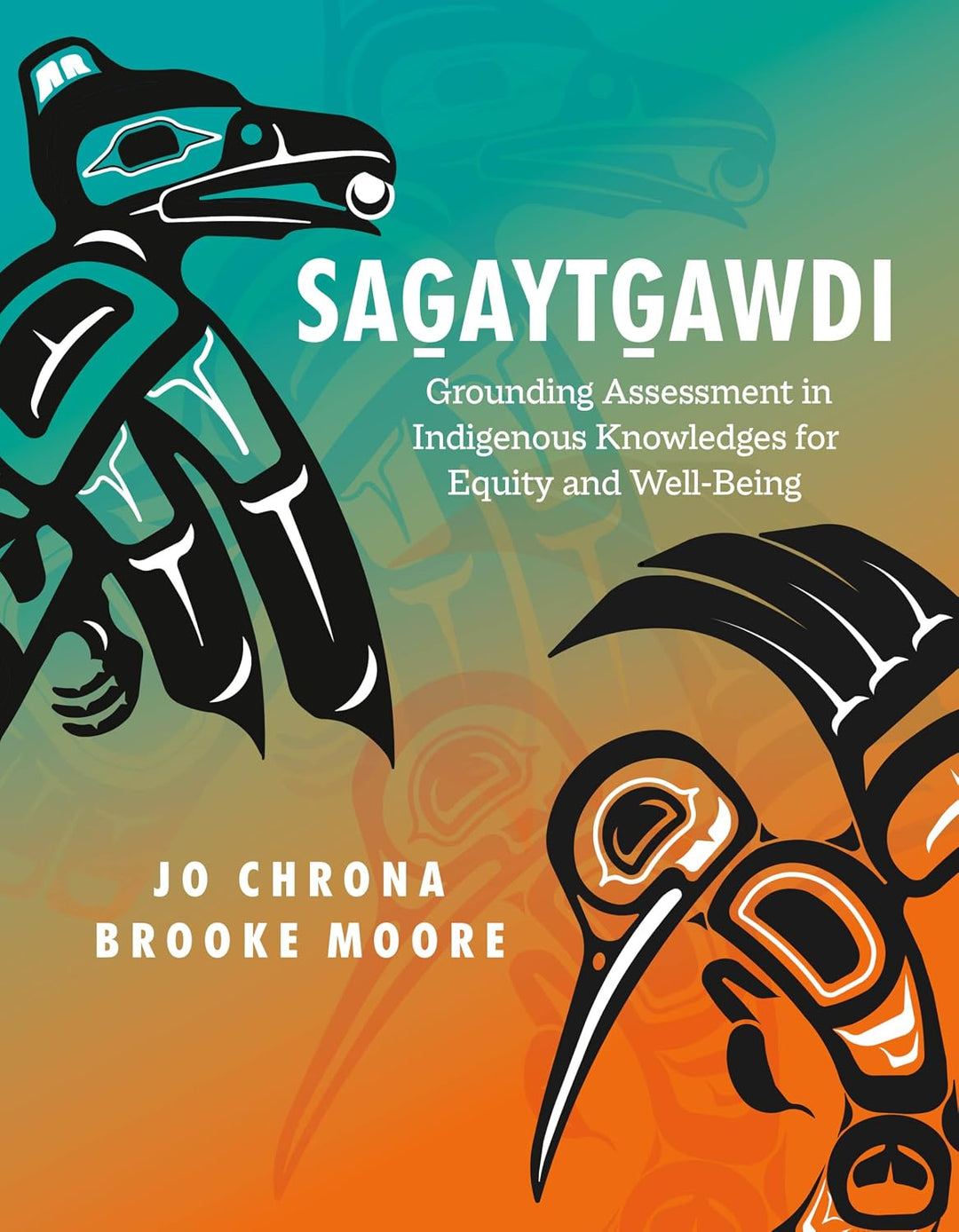Sagaytgawdi: Grounding Assessment in Indigenous Knowledges for Equity and Well-Being by Jo Chrona & Brooke Moore