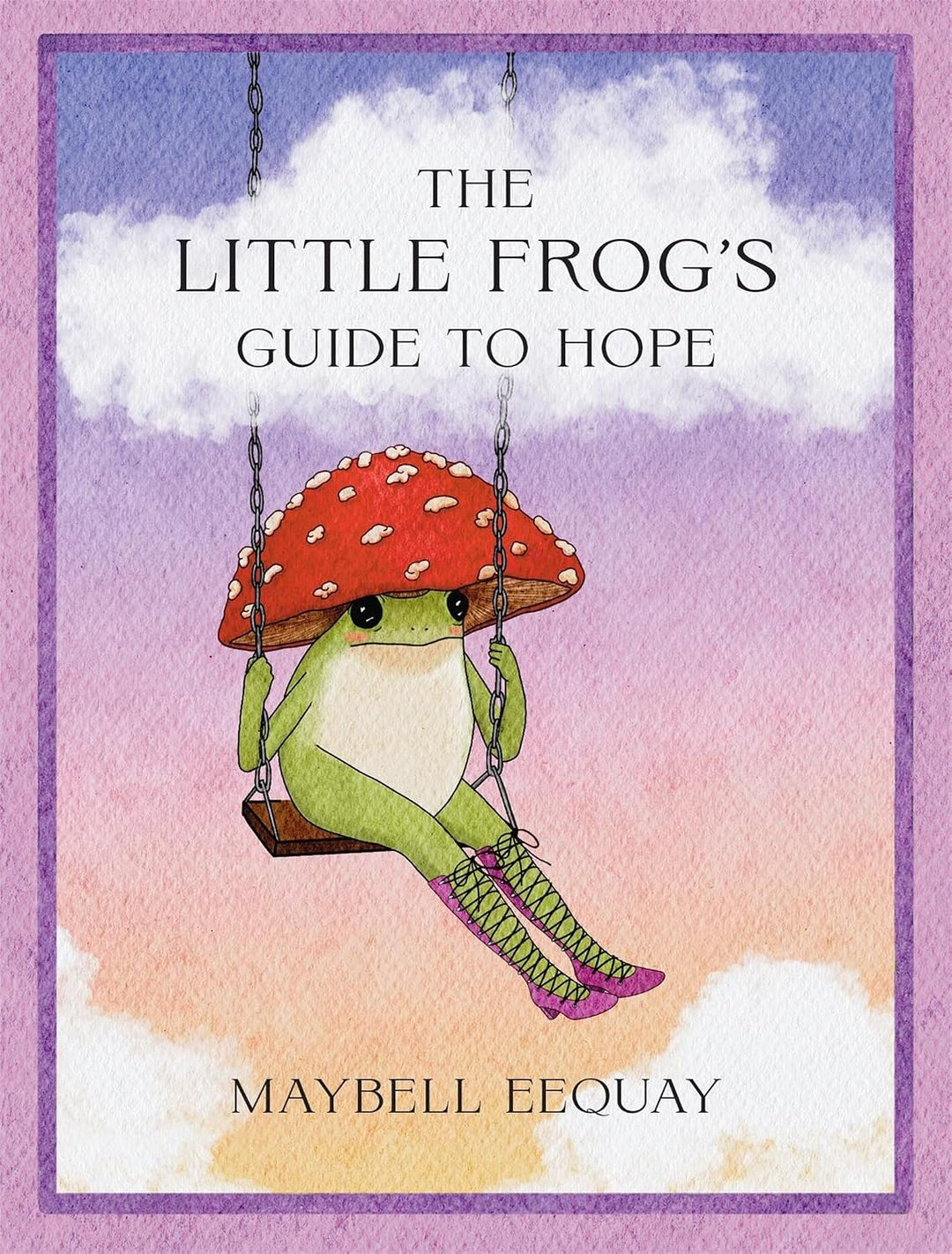 The Little Frog's Guide to Hope by Maybell Eequay