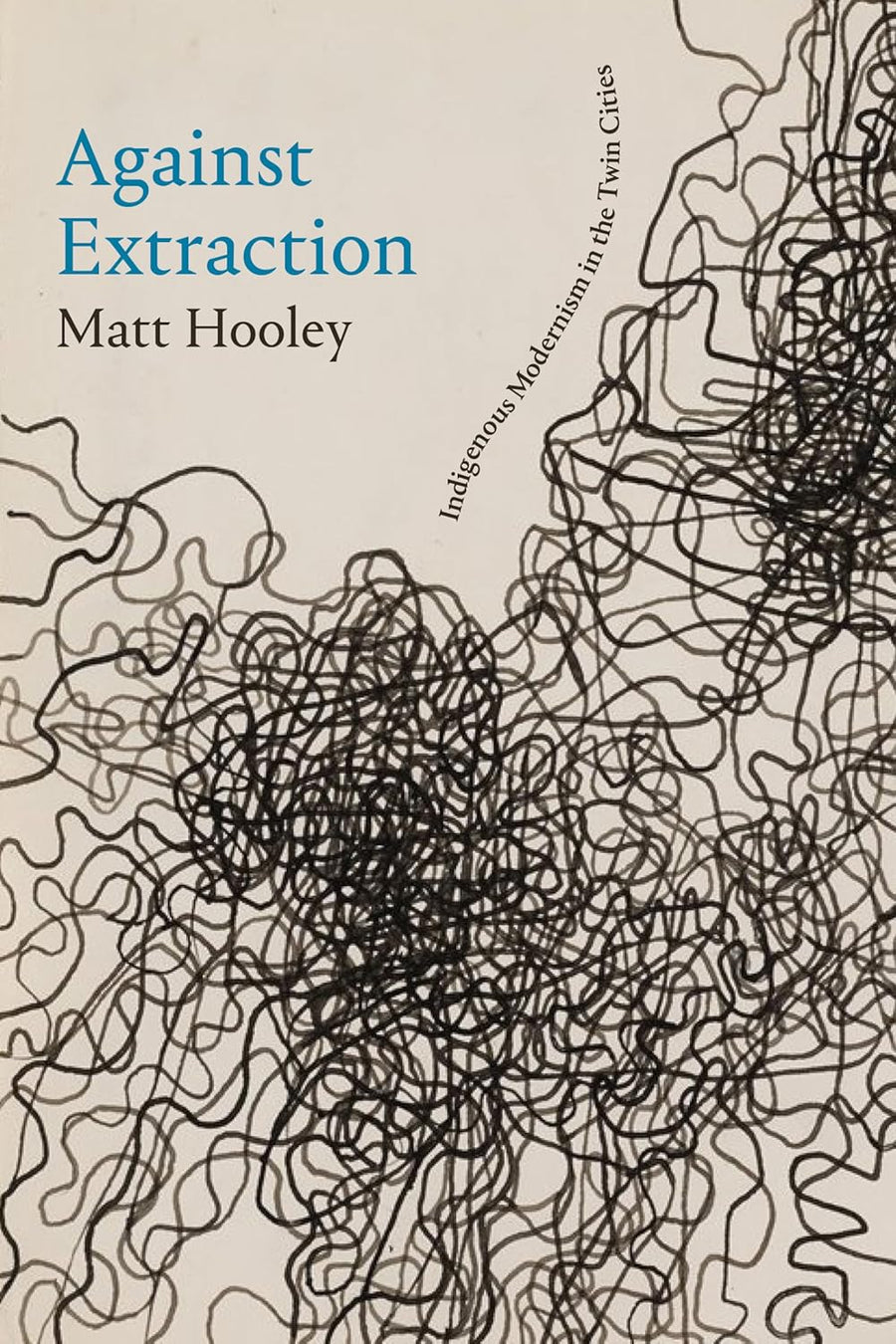Against Extraction: Indigenous Modernism in the Twin Cities by Matt Hooley