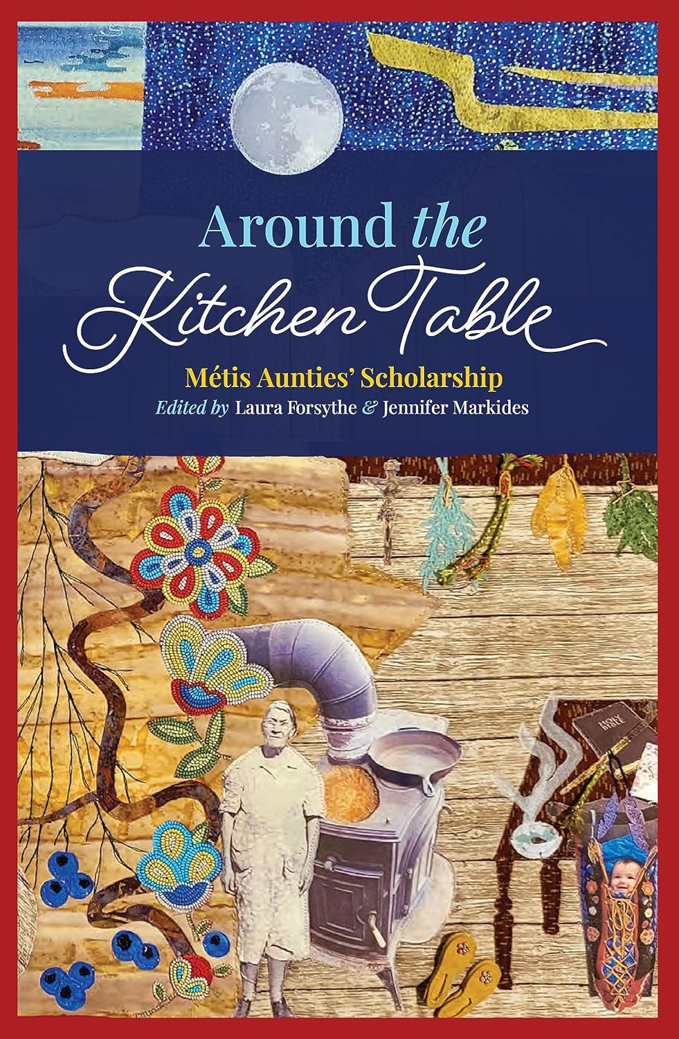 Around the Kitchen Table: Métis Aunties' Scholarship edited by Laura Forsythe & Jennifer Markides