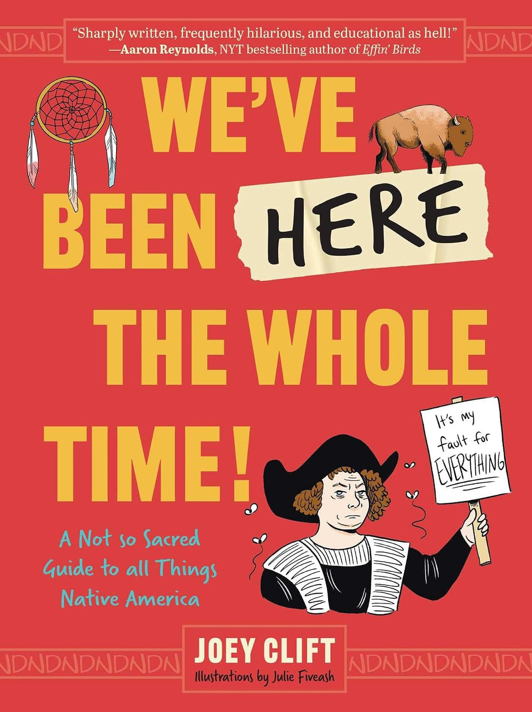We've Been Here the Whole Time!: A Not So Sacred Guide to All Things Native America by Joey Clift