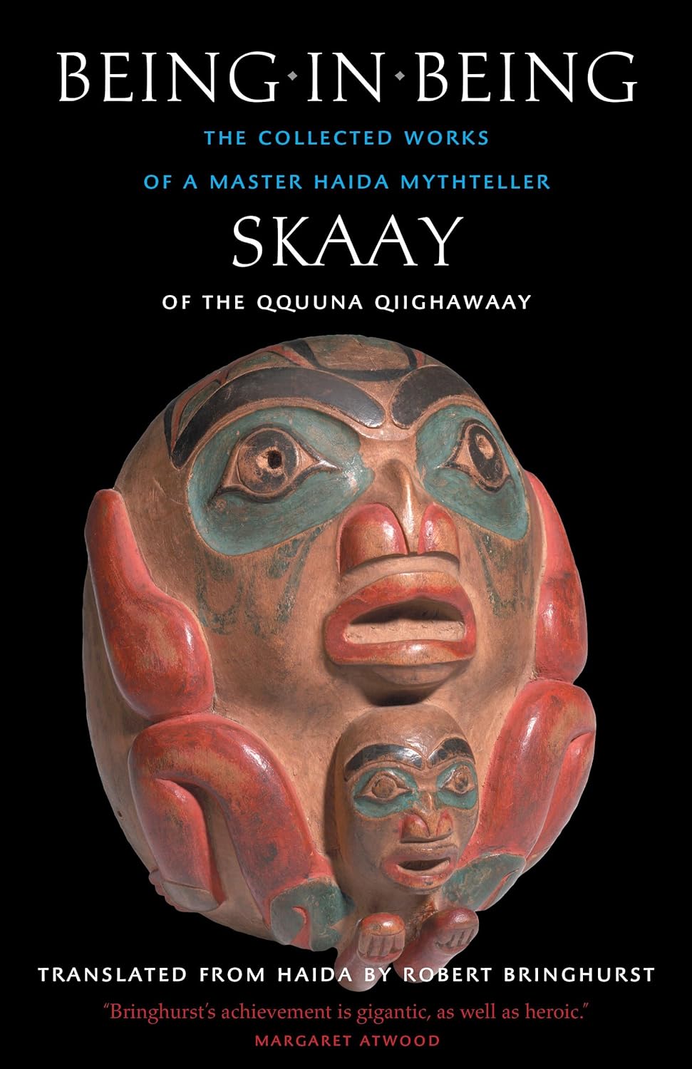 Being in Being: The Collected Works of a Master Haida Mythteller by Skaay of the Qquuna Qiighawaay, translated by Robert Bringhurst 