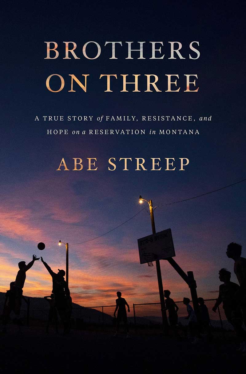 Brothers on Three: A True Story of Family, Resistance, and Hope on a Reservation in Montana by Abe Streep