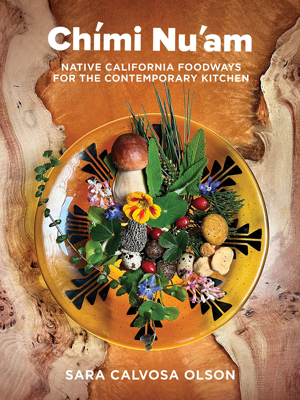 Chími Nu'am: Native California Foodways for the Contemporary Kitchen by Sara Calvosa Olson