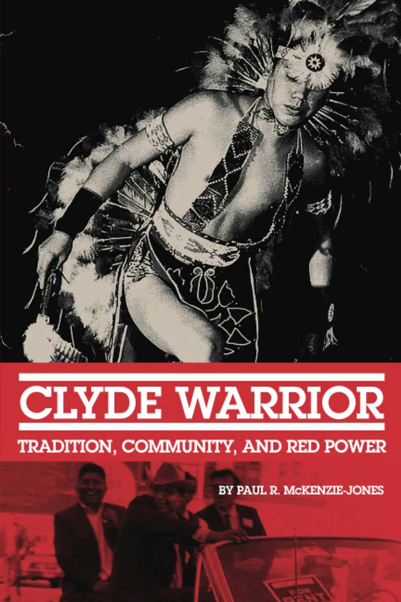 Clyde Warrior: Tradition, Community, and Red Power by Paul R. Mckenzie Jones