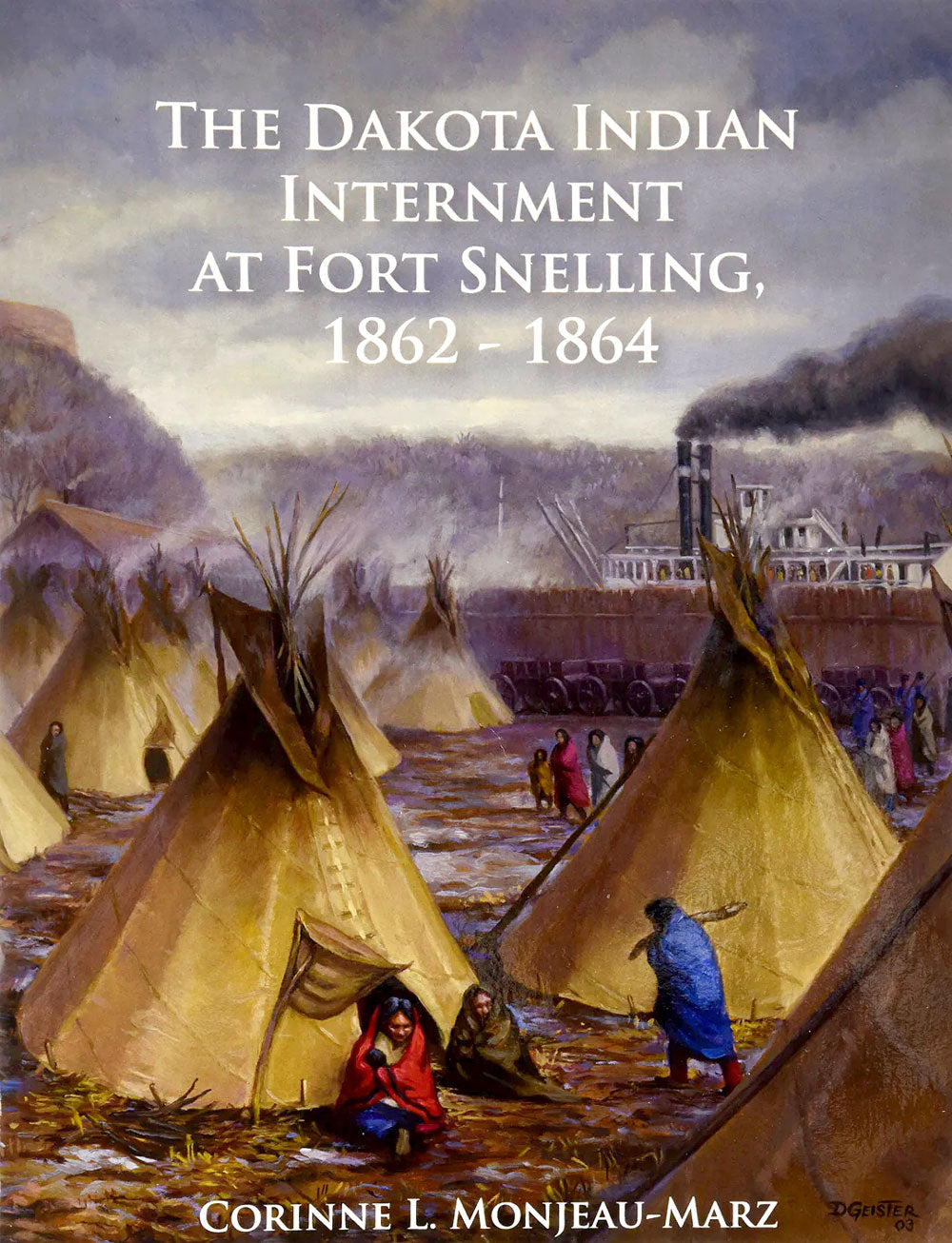 The Dakota Indian Internment At Fort Snelling, 1862-1864 by Corinne L. Monjeau-Marz 