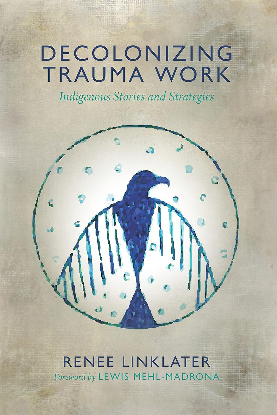 Decolonizing Trauma Work: Indigenous Stories and Strategies by Renee Linklater