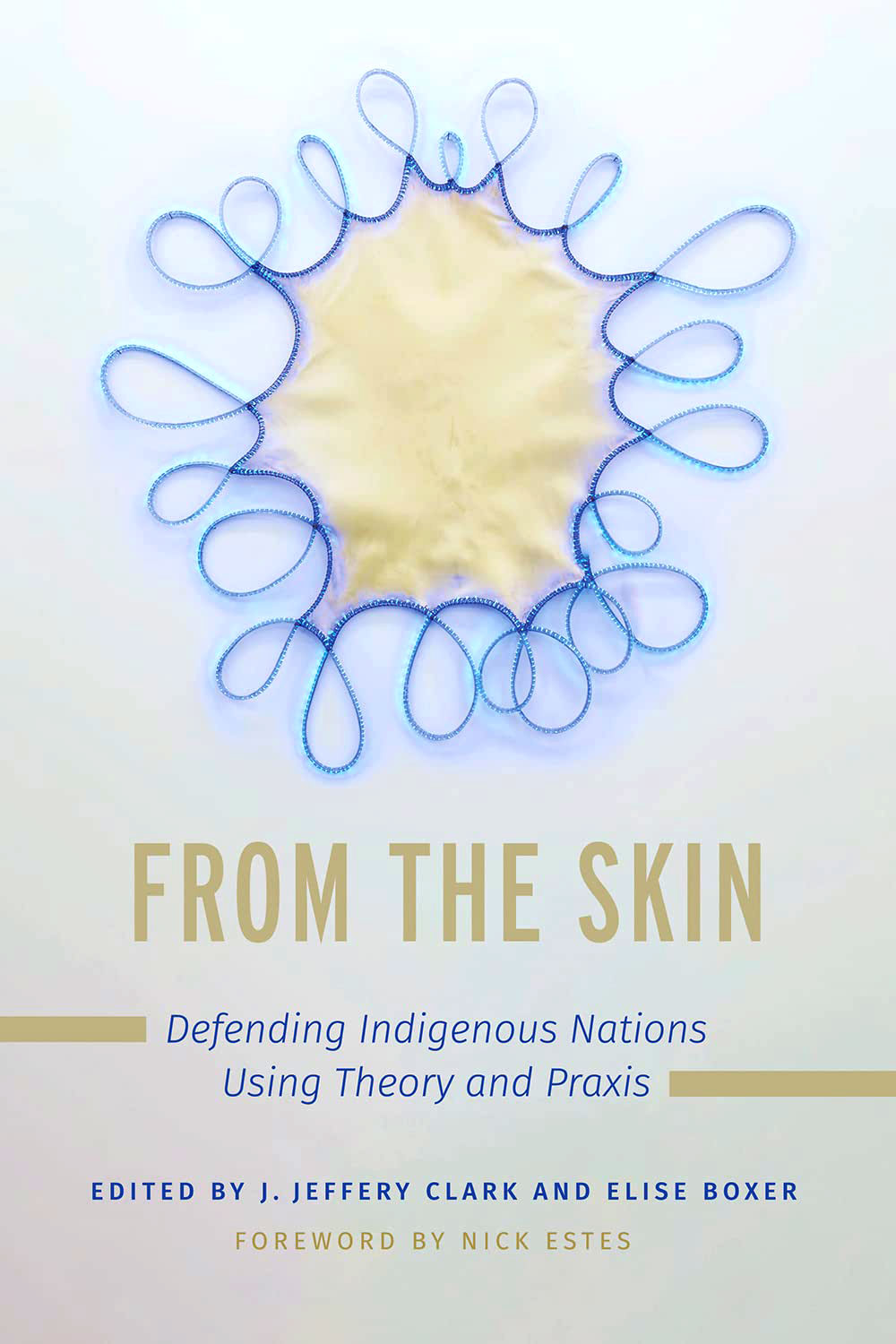 From the Skin: Defending Indigenous Nations Using Theory and Praxis edited by J. Jeffery Clark & Elise Boxer