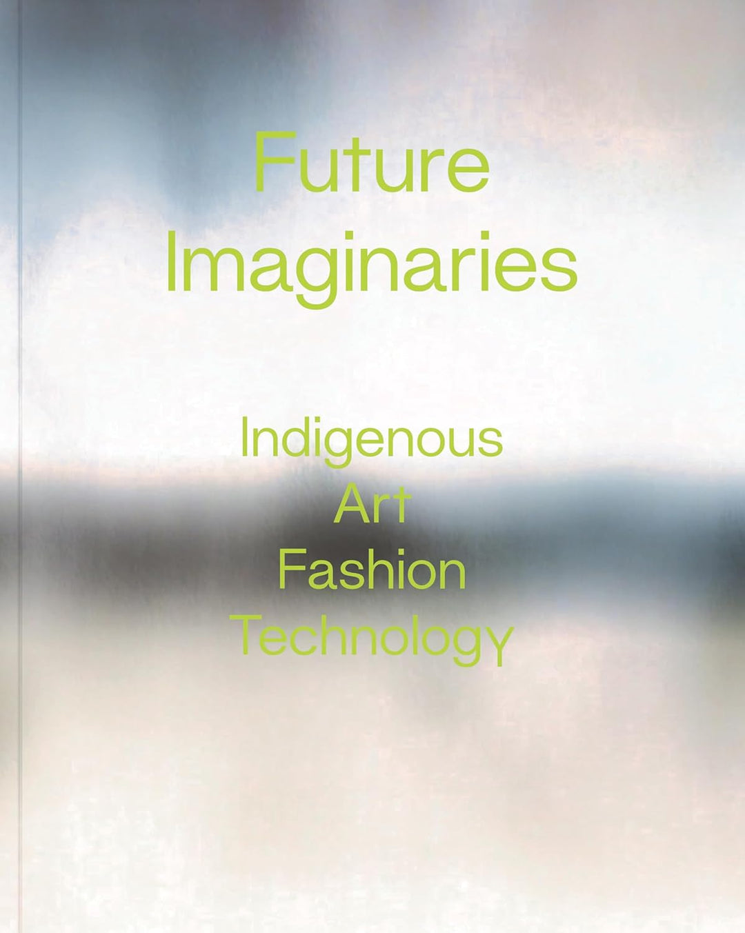 Future Imaginaries: Indigenous Art, Fashion, Technology edited by Amy Scott