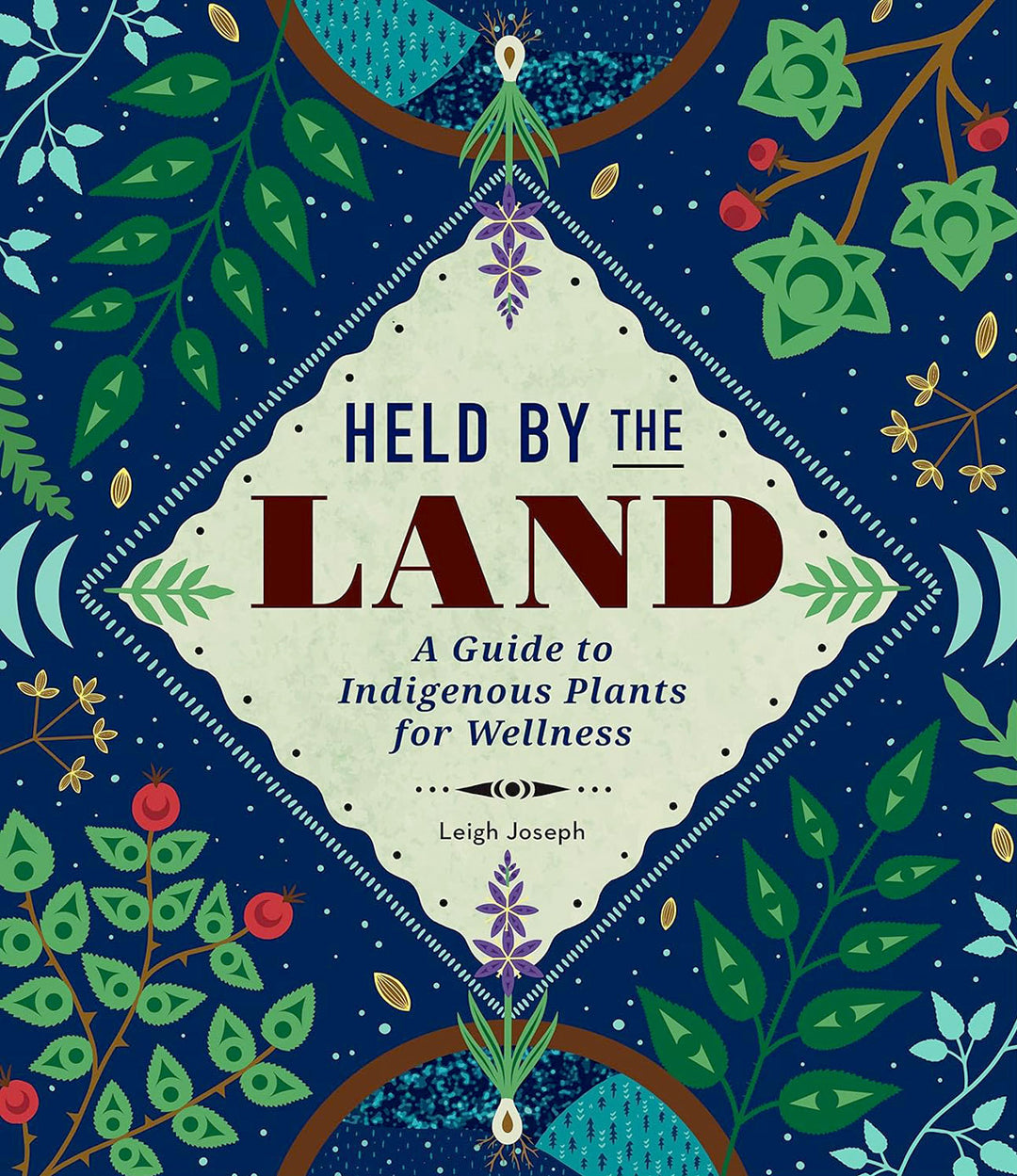 Held by the Land: A Guide to Indigenous Plant Wellness by Leigh Joseph