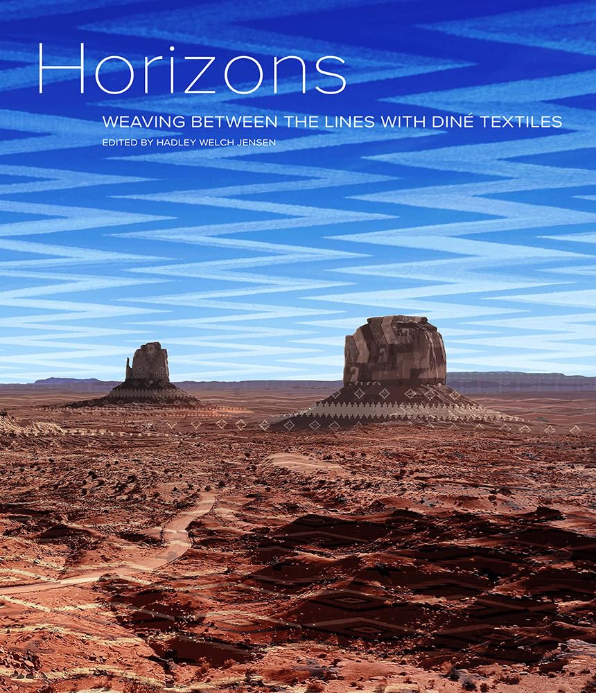 Horizons: Weaving Between the Lines with Diné Textiles edited by Hadley Welch Jensen