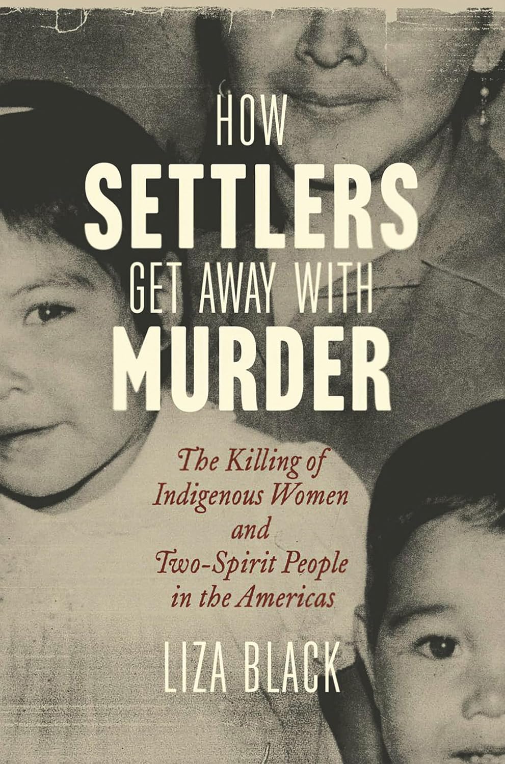How Settlers Get Away with Murder: The Killing of Indigenous Women and Two-Spirit People in the Americas by Liza Black