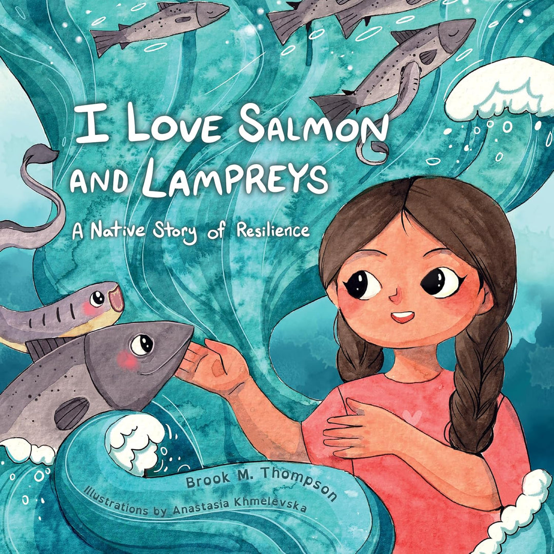 I Love Salmon and Lampreys: A Native Story of Resilience by Brook M. Thompson