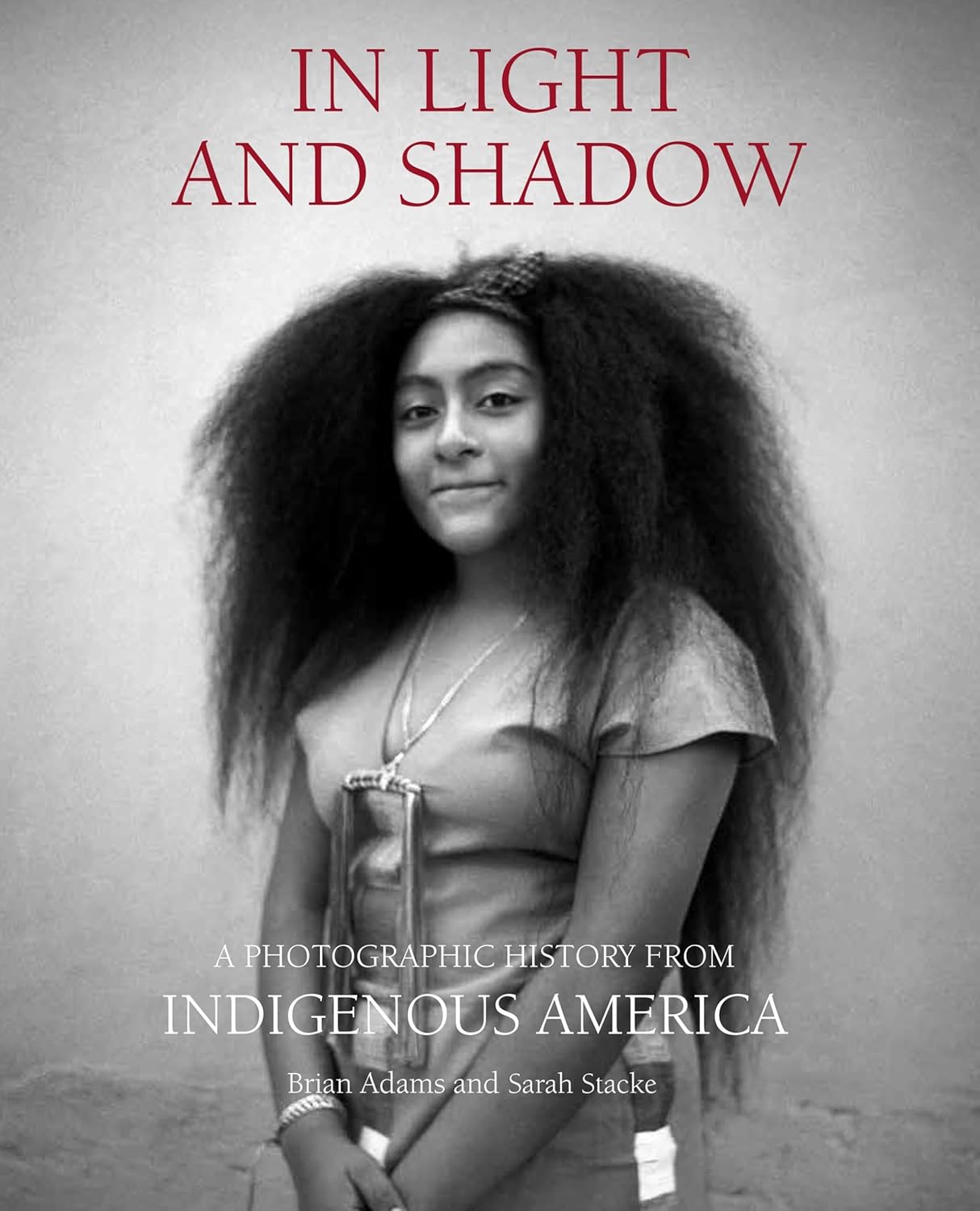 In Light and Shadow: A Photographic History from Indigenous America by Brian Adams & Sarah Stacke