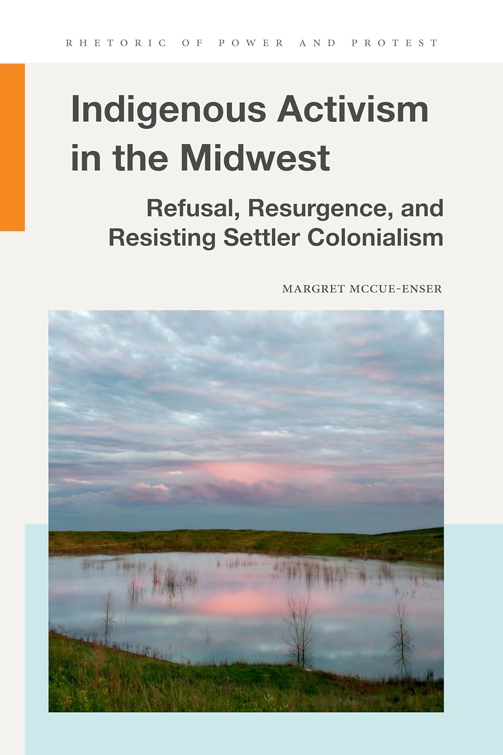 Indigenous Activism in the Midwest: Refusal, Resurgence, and Resisting Settler Colonialism by Margret McCue-Enser