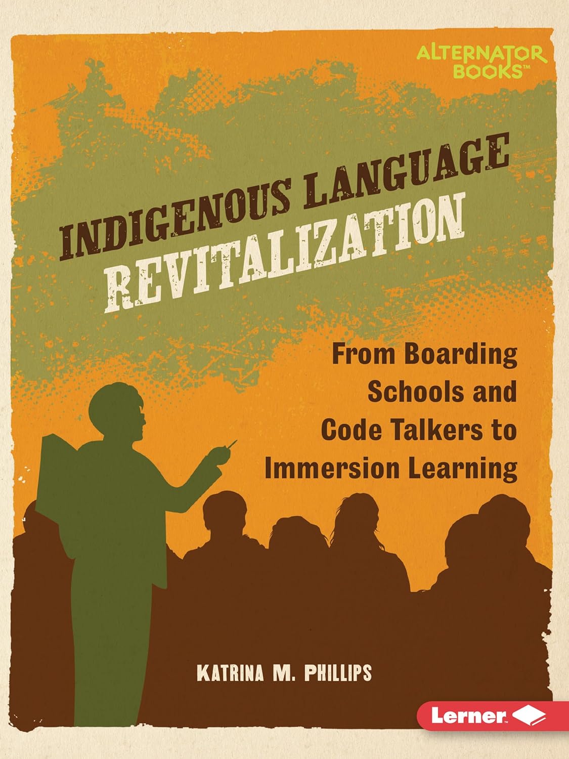 Indigenous Language Revitalization: From Boarding Schools and Code Talkers to Immersion Learning by Katrina M. Phillips