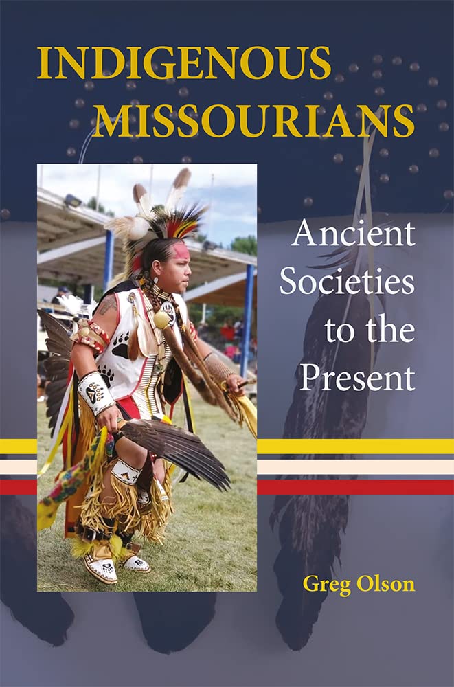 Indigenous Missourians: Ancient Societies to the Present by Greg Olson