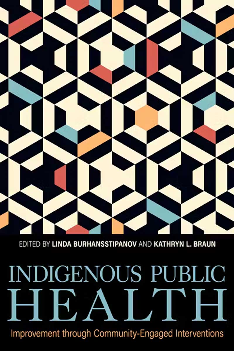 Indigenous Public Health: Improvement through Community-Engaged Interventions by Linda Burhansstipanov and Kathryn L. Braun