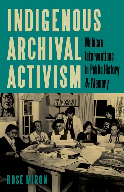 Indigenous Archival Activism: Mohican Interventions in Public History & Memory by Rose Miron