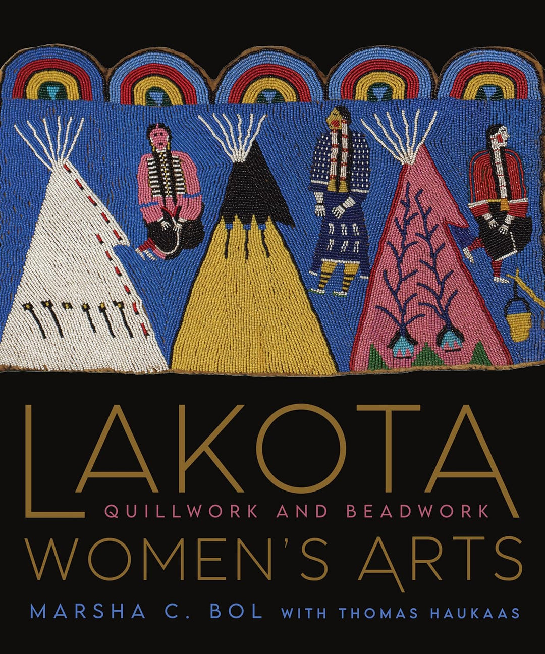 Lakota Women's Arts: Quillwork and Beadwork by Marsha C. Bol