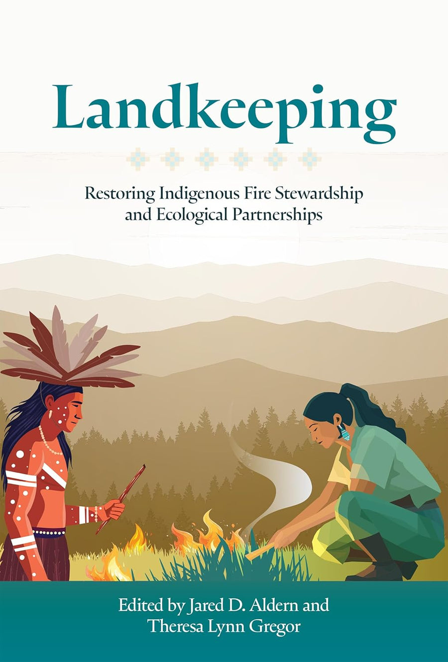 Landkeeping: Restoring Indigenous Fire Stewardship and Ecological Partnerships edited by Jared D. Aldern & Theresa Lynn Gregor