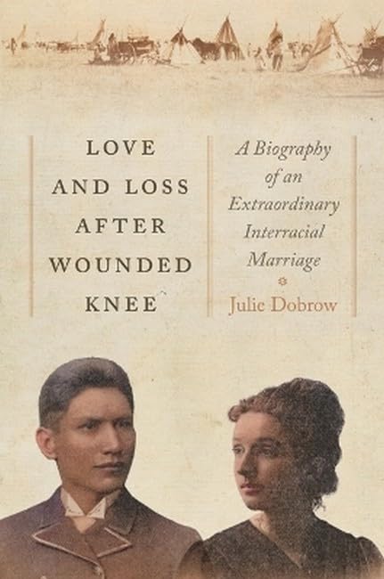 Love and Loss After Wounded Knee: A Biography of an Extraordinary Interracial Marriage by Julie Dobrow