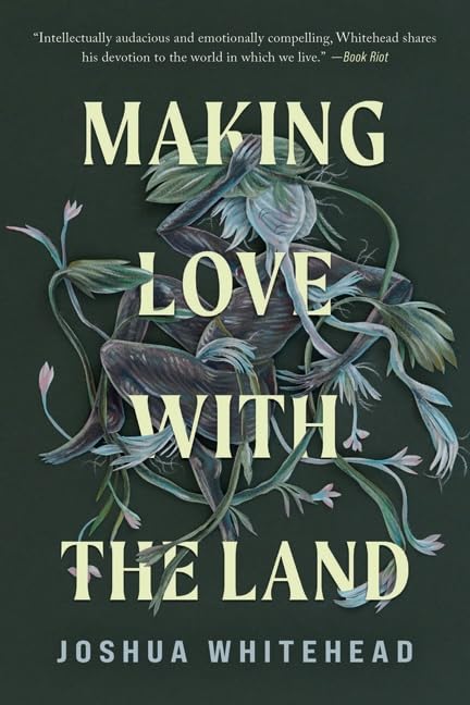 Making Love with the Land: Essays by Joshua Whitehead