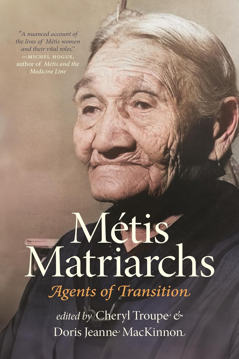 Métis Matriarchs: Agents of Transition edited by Cheryl Troupe & Doris Jeanne MacKinnon